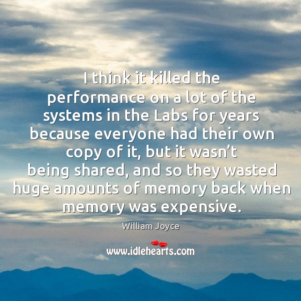 I think it killed the performance on a lot of the systems in the labs for years because William Joyce Picture Quote
