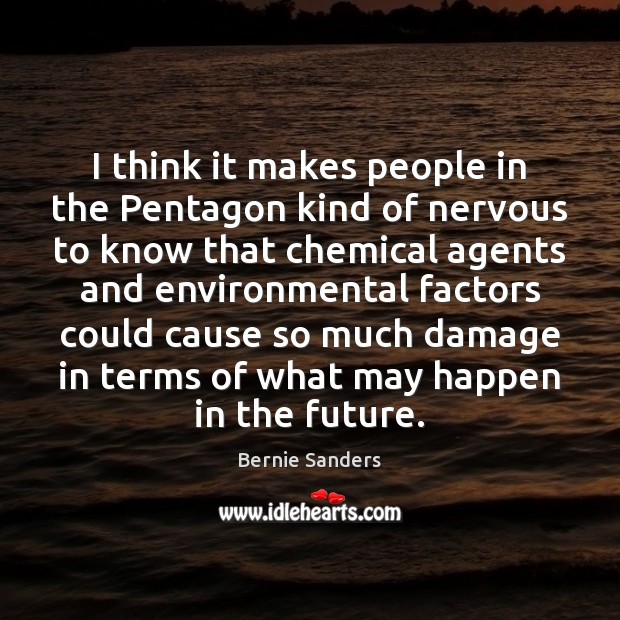 I think it makes people in the Pentagon kind of nervous to Bernie Sanders Picture Quote