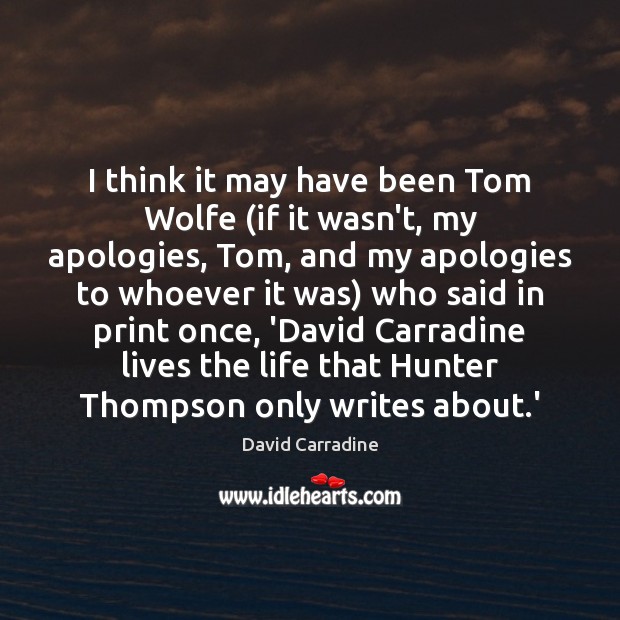 I think it may have been Tom Wolfe (if it wasn’t, my David Carradine Picture Quote