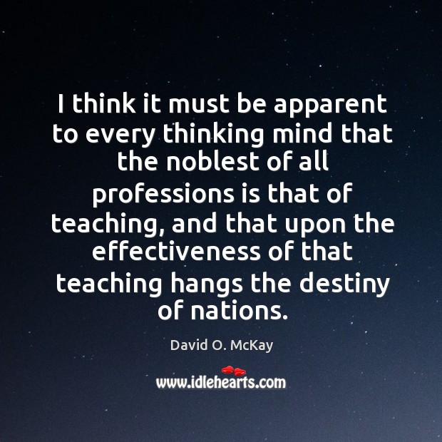 I think it must be apparent to every thinking mind that the David O. McKay Picture Quote