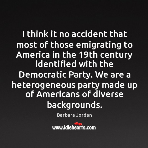 I think it no accident that most of those emigrating to america Barbara Jordan Picture Quote