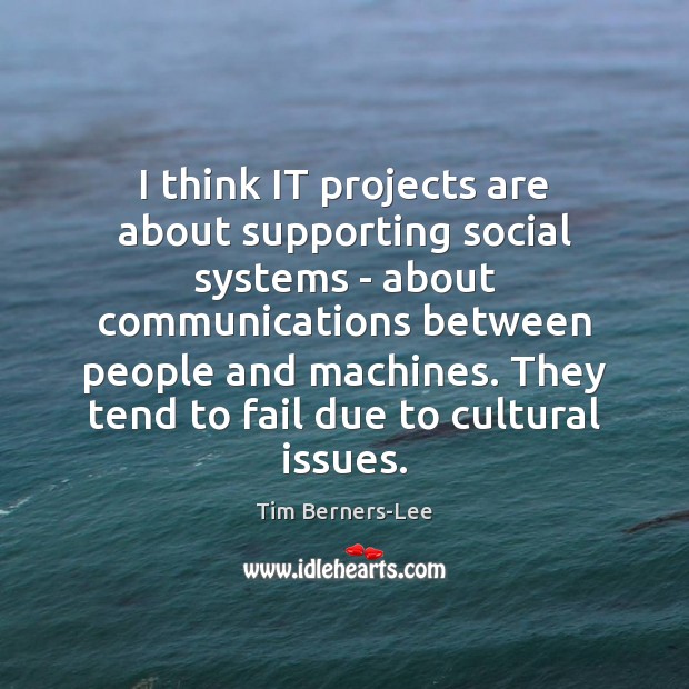 I think IT projects are about supporting social systems – about communications Image