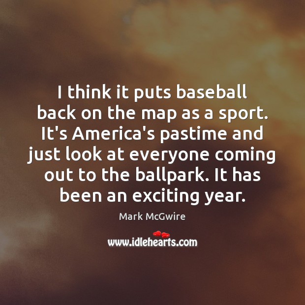 I think it puts baseball back on the map as a sport. Mark McGwire Picture Quote