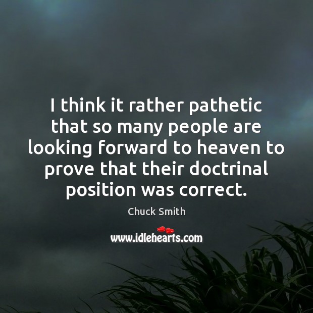 I think it rather pathetic that so many people are looking forward Chuck Smith Picture Quote