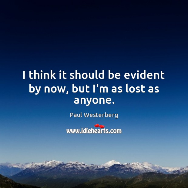 I think it should be evident by now, but I’m as lost as anyone. Paul Westerberg Picture Quote