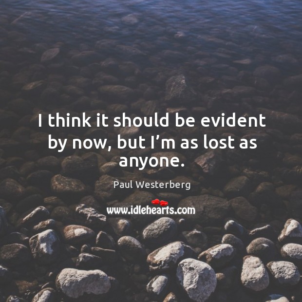I think it should be evident by now, but I’m as lost as anyone. Paul Westerberg Picture Quote