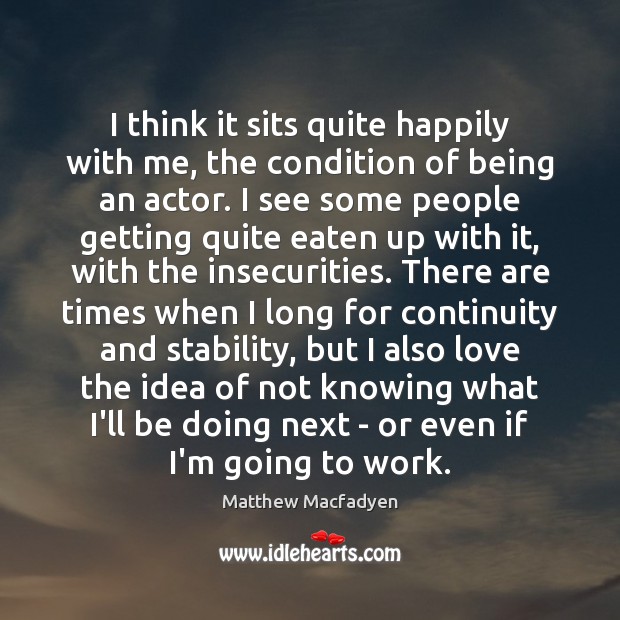 I think it sits quite happily with me, the condition of being Matthew Macfadyen Picture Quote