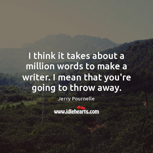 I think it takes about a million words to make a writer. Jerry Pournelle Picture Quote