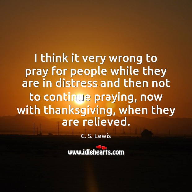 I think it very wrong to pray for people while they are Thanksgiving Quotes Image
