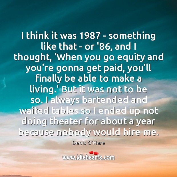 I think it was 1987 – something like that – or ’86, and Denis O’Hare Picture Quote