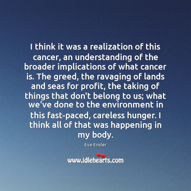 I think it was a realization of this cancer, an understanding of Eve Ensler Picture Quote