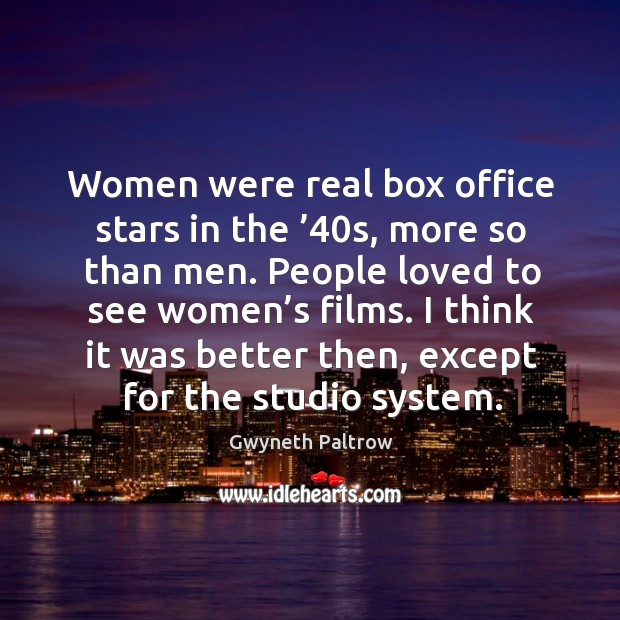 I think it was better then, except for the studio system. Gwyneth Paltrow Picture Quote