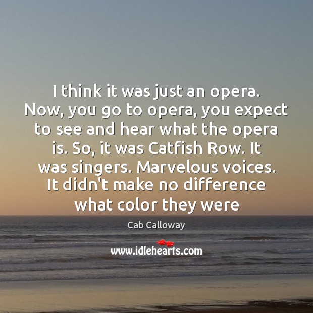 I think it was just an opera. Now, you go to opera, Cab Calloway Picture Quote