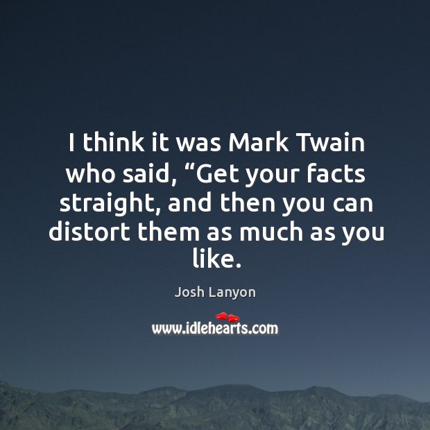 I think it was Mark Twain who said, “Get your facts straight, Josh Lanyon Picture Quote