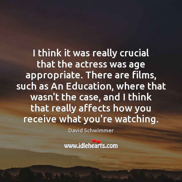 I think it was really crucial that the actress was age appropriate. David Schwimmer Picture Quote