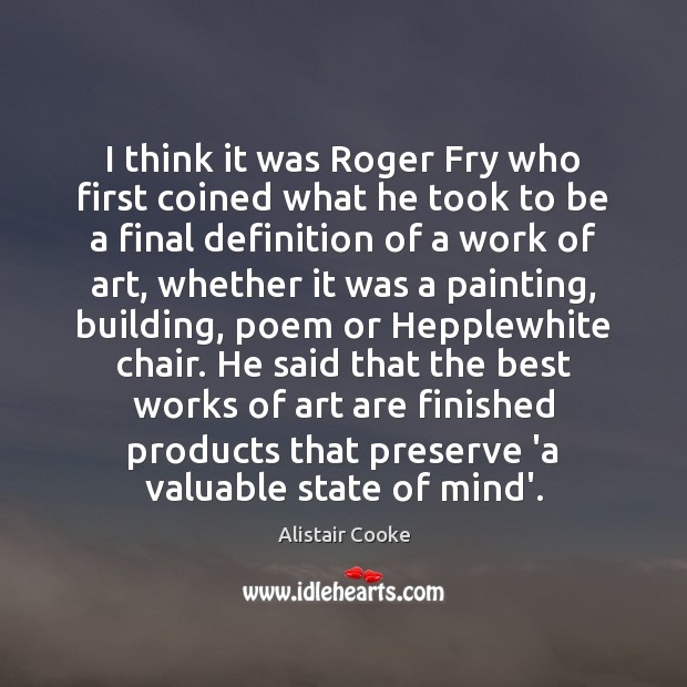 I think it was Roger Fry who first coined what he took Alistair Cooke Picture Quote