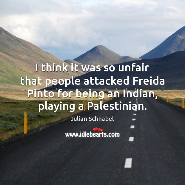 I think it was so unfair that people attacked Freida Pinto for Julian Schnabel Picture Quote