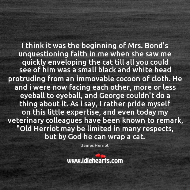 I think it was the beginning of Mrs. Bond’s unquestioning faith in James Herriot Picture Quote