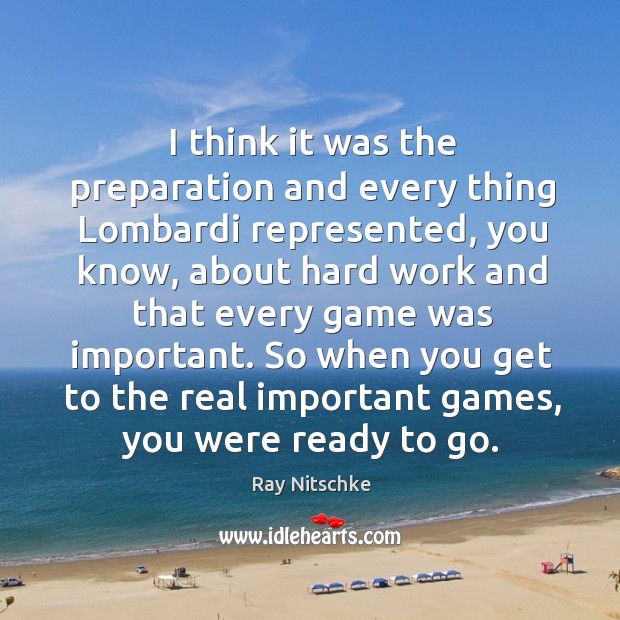 I think it was the preparation and every thing lombardi represented Ray Nitschke Picture Quote