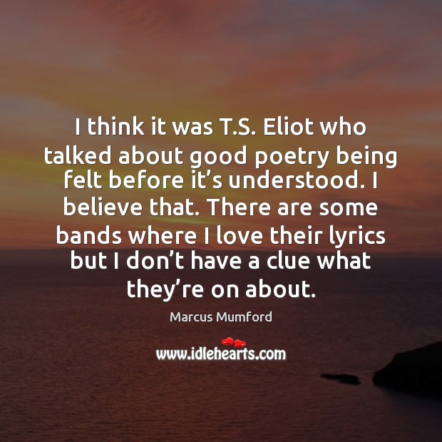 I think it was T.S. Eliot who talked about good poetry Image