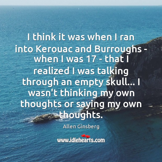 I think it was when I ran into Kerouac and Burroughs – Allen Ginsberg Picture Quote