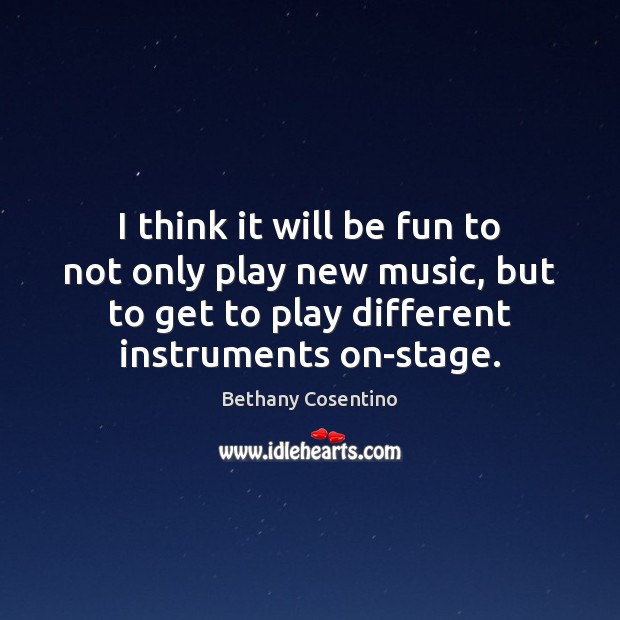 I think it will be fun to not only play new music, Bethany Cosentino Picture Quote
