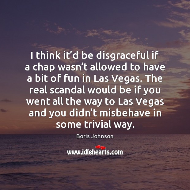 I think it’d be disgraceful if a chap wasn’t allowed Image