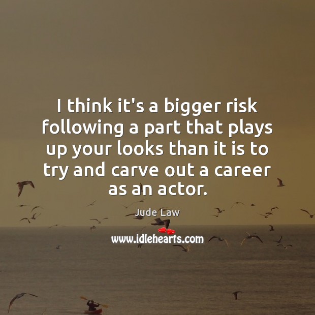 I think it’s a bigger risk following a part that plays up Jude Law Picture Quote