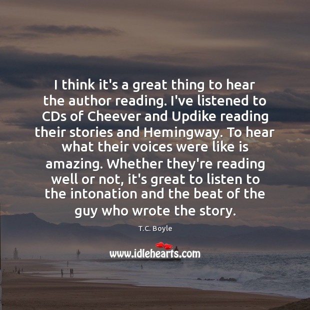 I think it’s a great thing to hear the author reading. I’ve T.C. Boyle Picture Quote