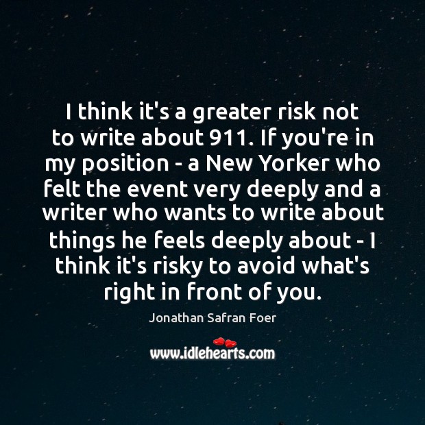 I think it’s a greater risk not to write about 911. If you’re Jonathan Safran Foer Picture Quote