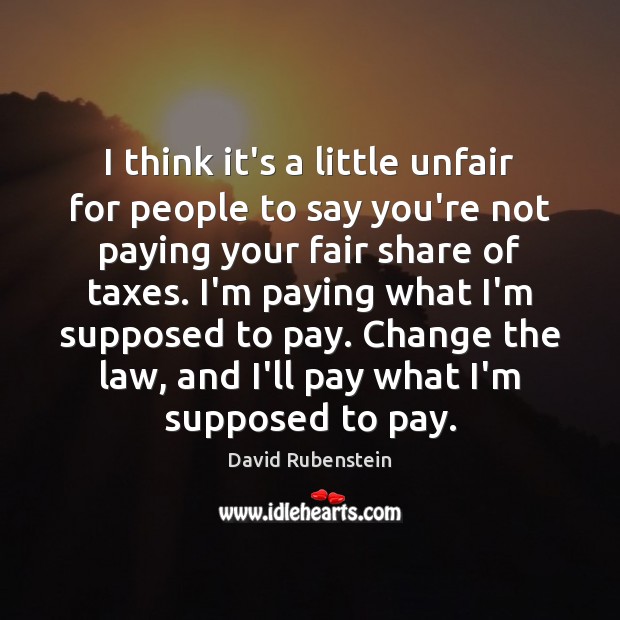 I think it’s a little unfair for people to say you’re not David Rubenstein Picture Quote