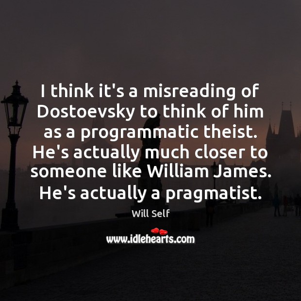 I think it’s a misreading of Dostoevsky to think of him as Will Self Picture Quote