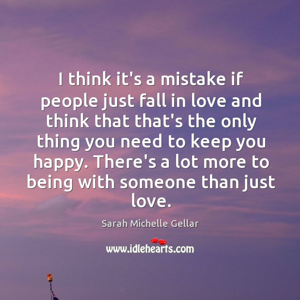 I think it’s a mistake if people just fall in love and Sarah Michelle Gellar Picture Quote