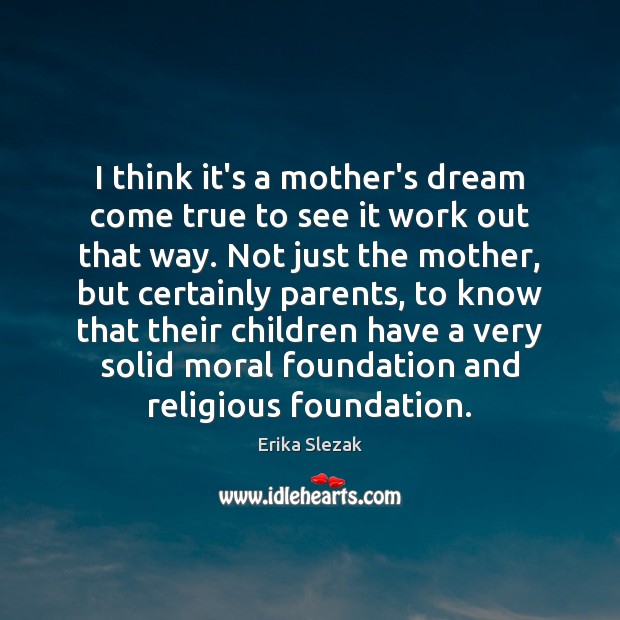 I think it’s a mother’s dream come true to see it work Erika Slezak Picture Quote