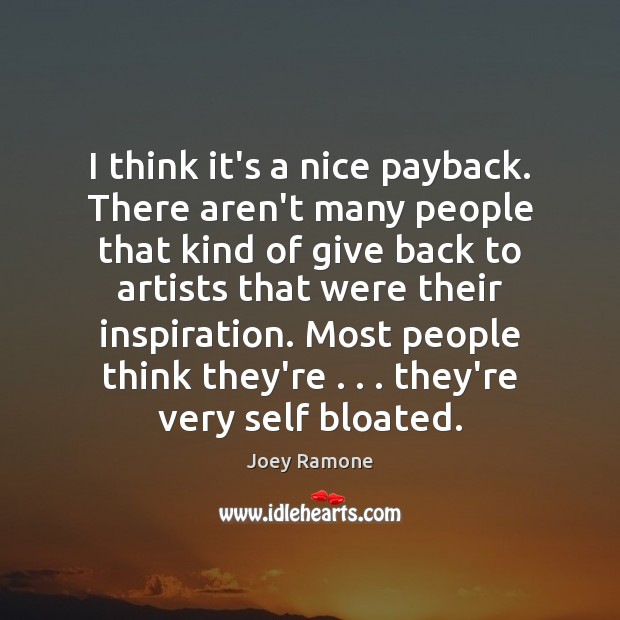 I think it’s a nice payback. There aren’t many people that kind Joey Ramone Picture Quote
