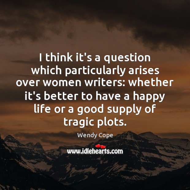 I think it’s a question which particularly arises over women writers: whether Wendy Cope Picture Quote
