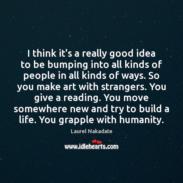 I think it’s a really good idea to be bumping into all People Quotes Image