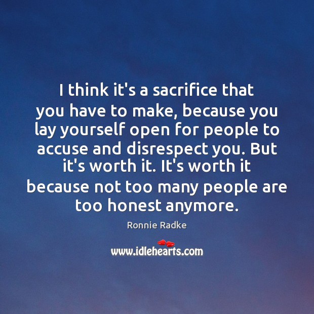 I think it’s a sacrifice that you have to make, because you Ronnie Radke Picture Quote