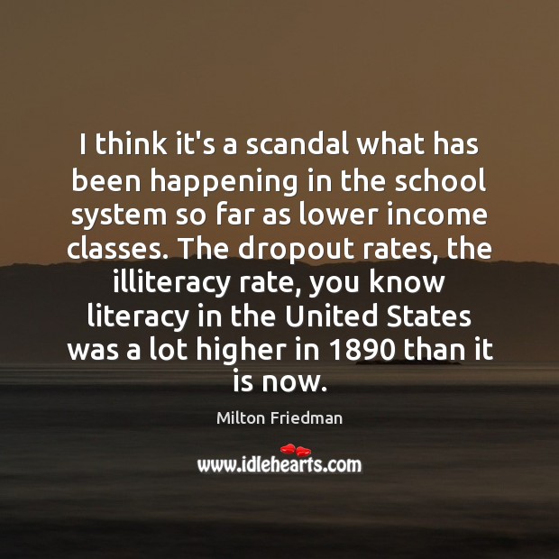 I think it’s a scandal what has been happening in the school Milton Friedman Picture Quote