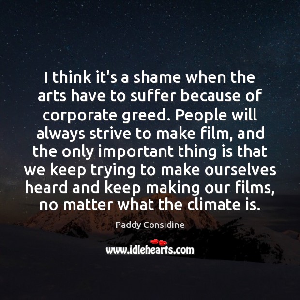I think it’s a shame when the arts have to suffer because Paddy Considine Picture Quote