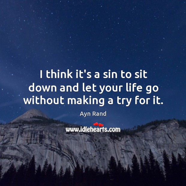 I think it’s a sin to sit down and let your life go without making a try for it. Image