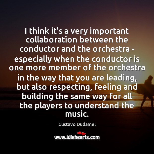 I think it’s a very important collaboration between the conductor and the Gustavo Dudamel Picture Quote