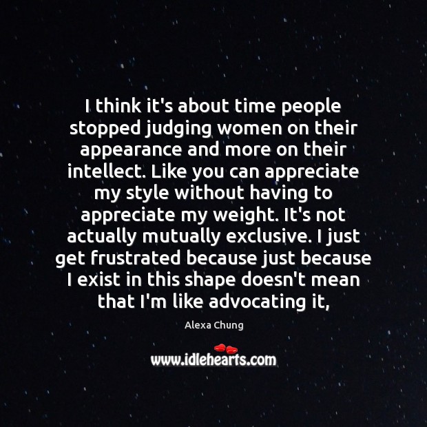 I think it’s about time people stopped judging women on their appearance Alexa Chung Picture Quote