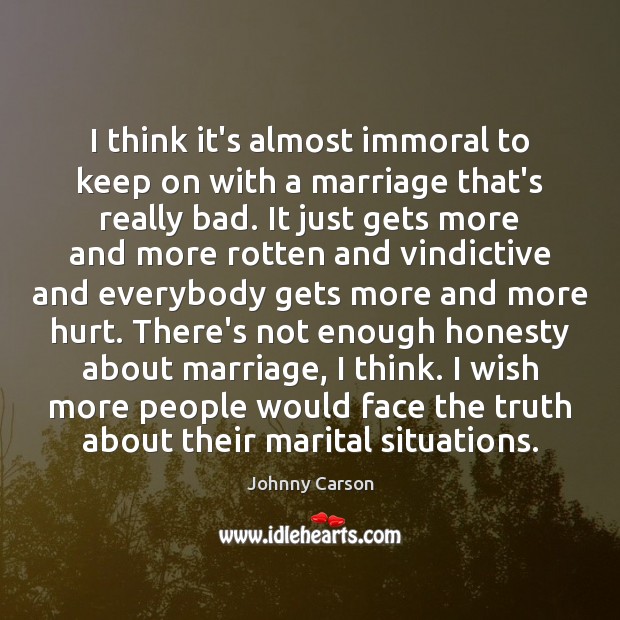 I think it’s almost immoral to keep on with a marriage that’s Johnny Carson Picture Quote
