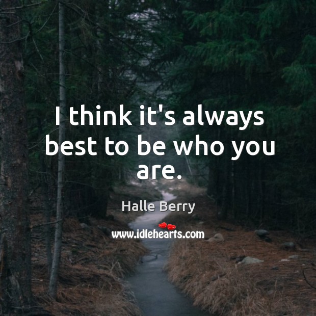 I think it’s always best to be who you are. Halle Berry Picture Quote