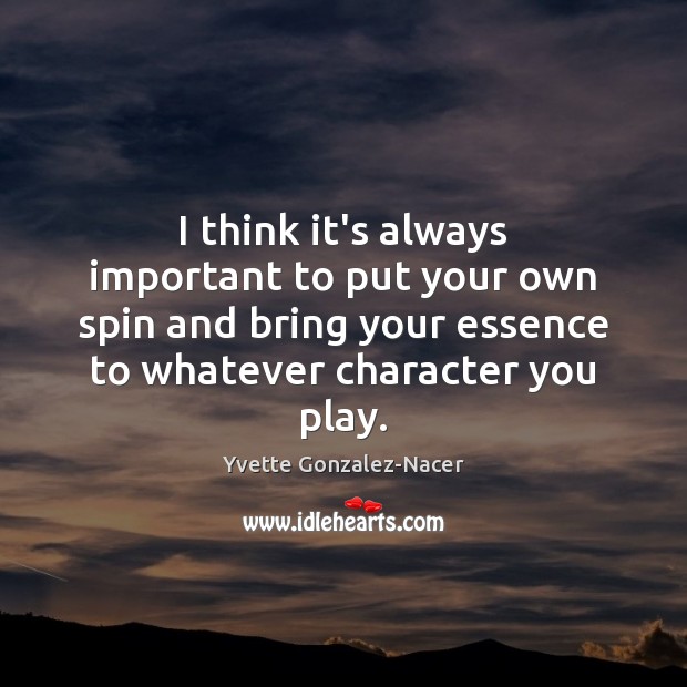 I think it’s always important to put your own spin and bring Yvette Gonzalez-Nacer Picture Quote