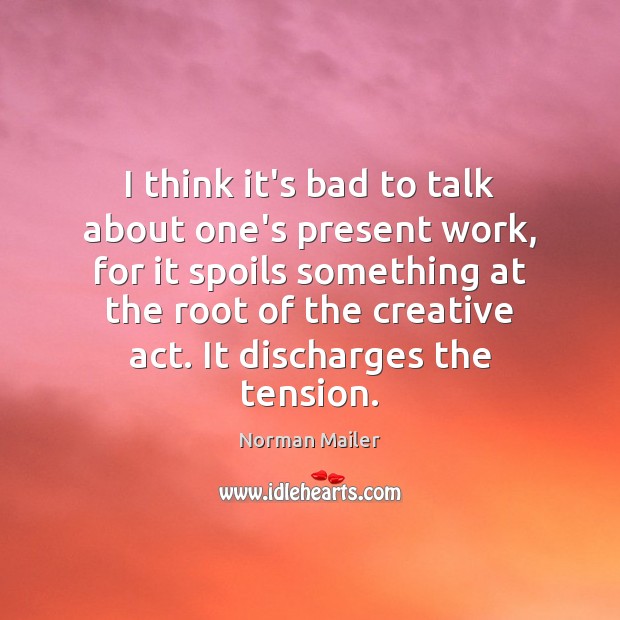 I think it’s bad to talk about one’s present work, for it Norman Mailer Picture Quote