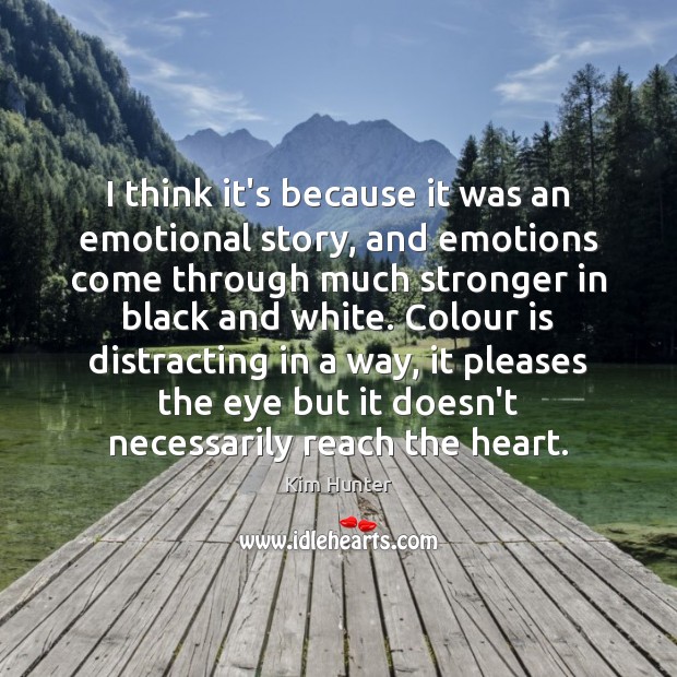 I think it’s because it was an emotional story, and emotions come Kim Hunter Picture Quote