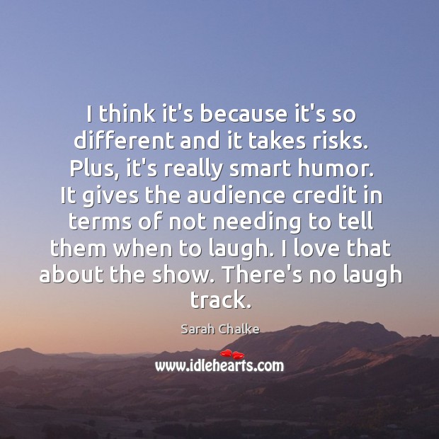 I think it’s because it’s so different and it takes risks. Plus, Image