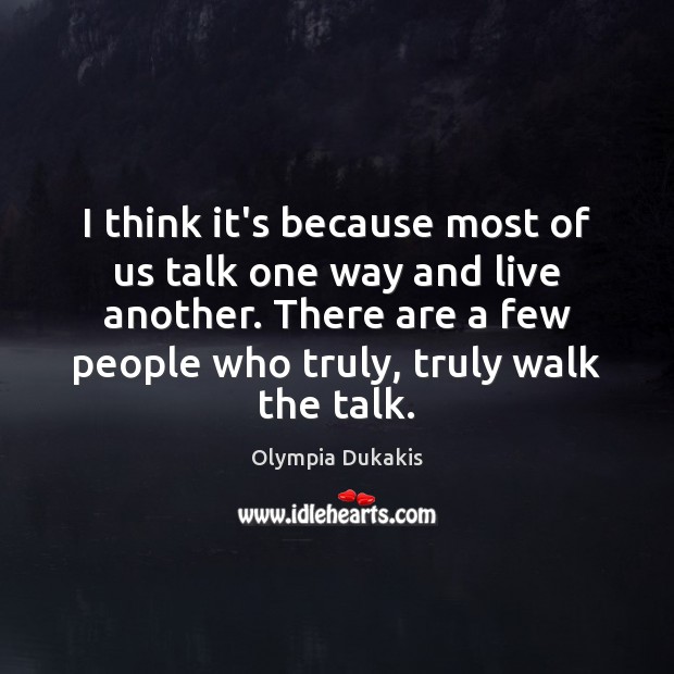 I think it’s because most of us talk one way and live Olympia Dukakis Picture Quote